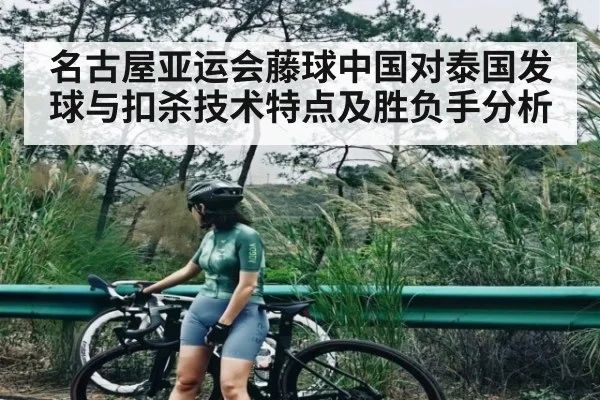 名古屋亚运会藤球中国对泰国发球与扣杀技术特点及胜负手分析