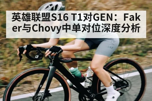 英雄联盟S16 T1对GEN：Faker与Chovy中单对位深度分析